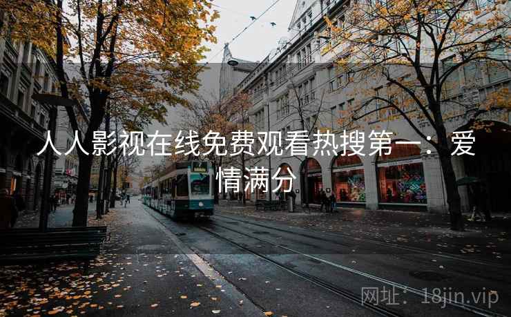 人人影视在线免费观看热搜第一：爱情满分